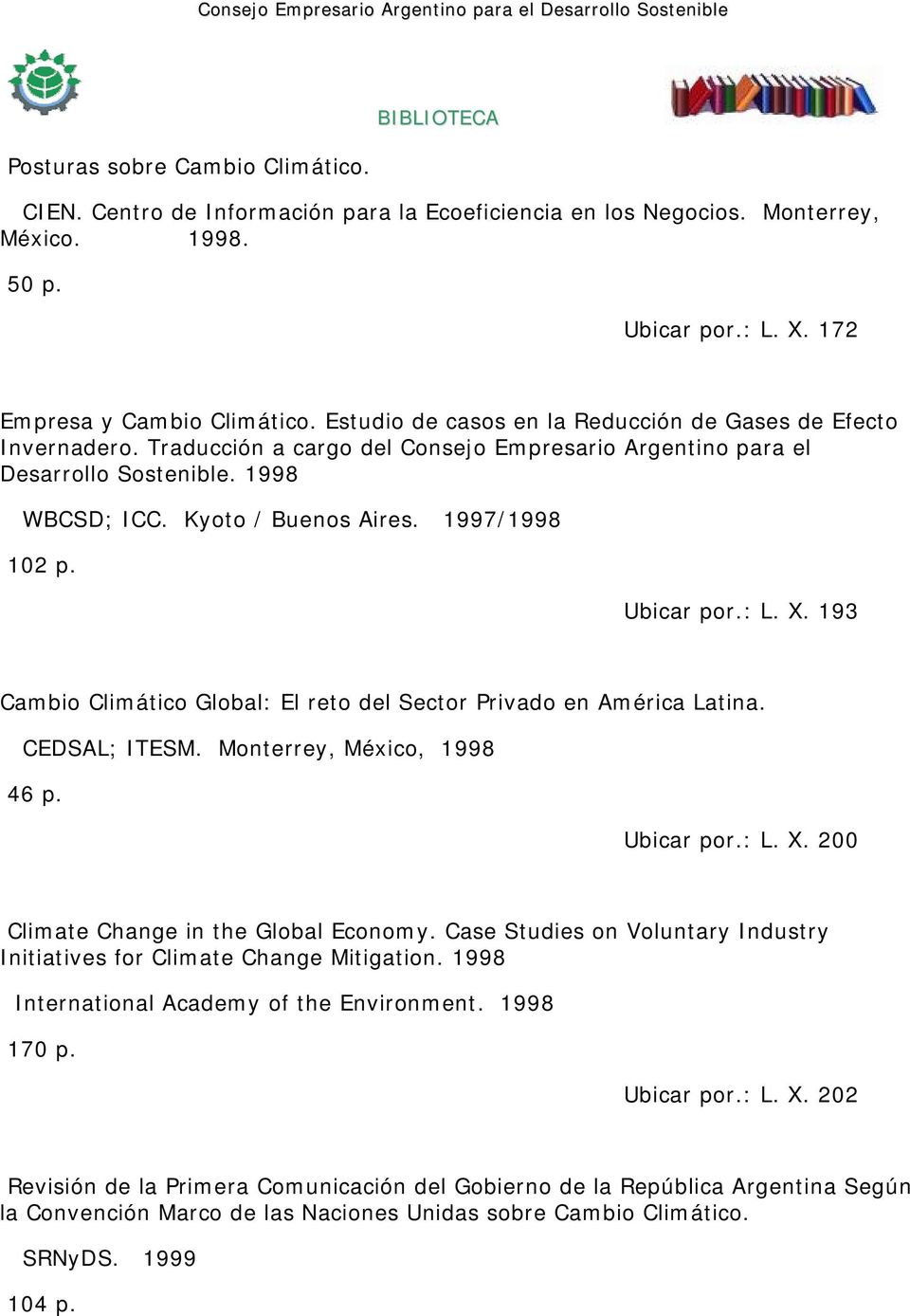 1997/1998 102 p. Ubicar por.: L. X. 193 Cambio Climático Global: El reto del Sector Privado en América Latina. CEDSAL; ITESM. Monterrey, México, 1998 46 p. Ubicar por.: L. X. 200 Climate Change in the Global Economy.