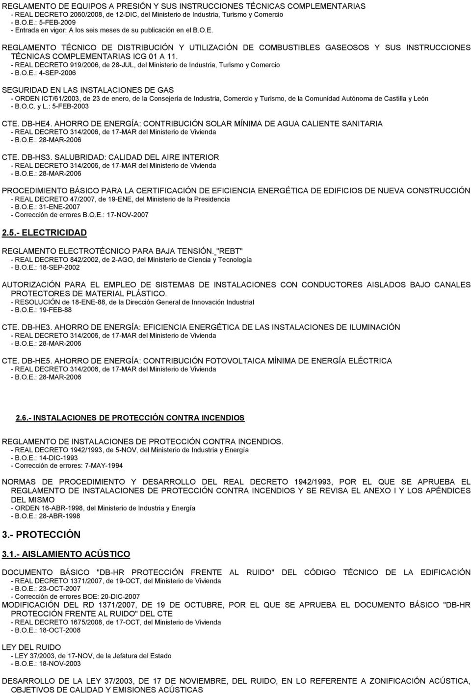 - REAL DECRETO 919/2006, de 28-JUL, del Ministerio de Industria, Turismo y Comercio - B.O.E.: 4-SEP-2006 SEGURIDAD EN LAS INSTALACIONES DE GAS - ORDEN ICT/61/2003, de 23 de enero, de la Consejería de Industria, Comercio y Turismo, de la Comunidad Autónoma de Castilla y León - B.