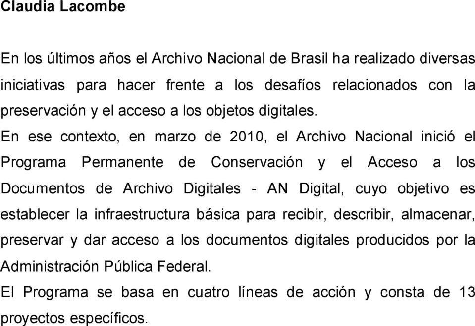 En ese contexto, en marzo de 2010, el Archivo Nacional inició el Programa Permanente de Conservación y el Acceso a los Documentos de Archivo Digitales - AN