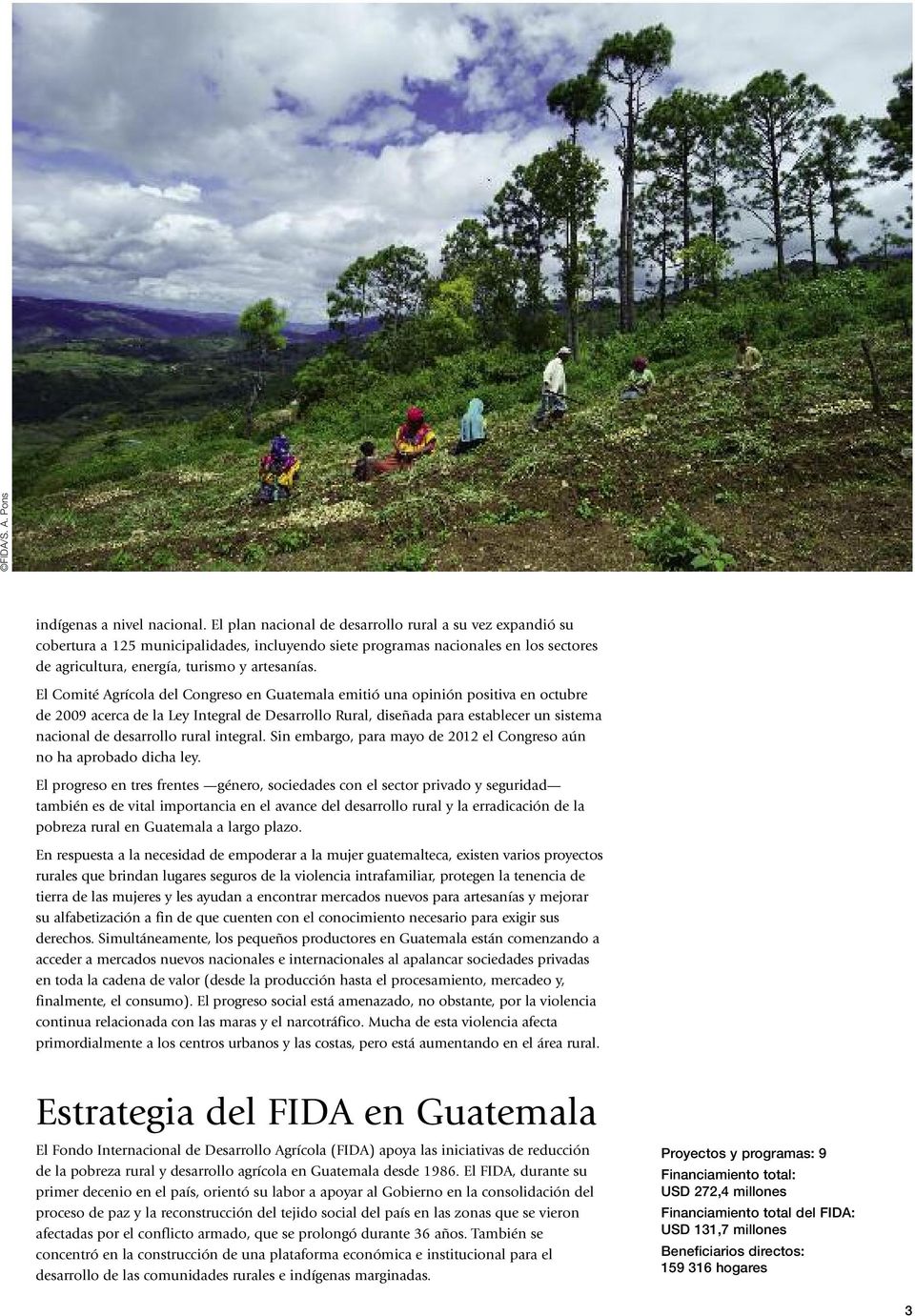 El Comité Agrícola del Congreso en Guatemala emitió una opinión positiva en octubre de 2009 acerca de la Ley Integral de Desarrollo Rural, diseñada para establecer un sistema nacional de desarrollo