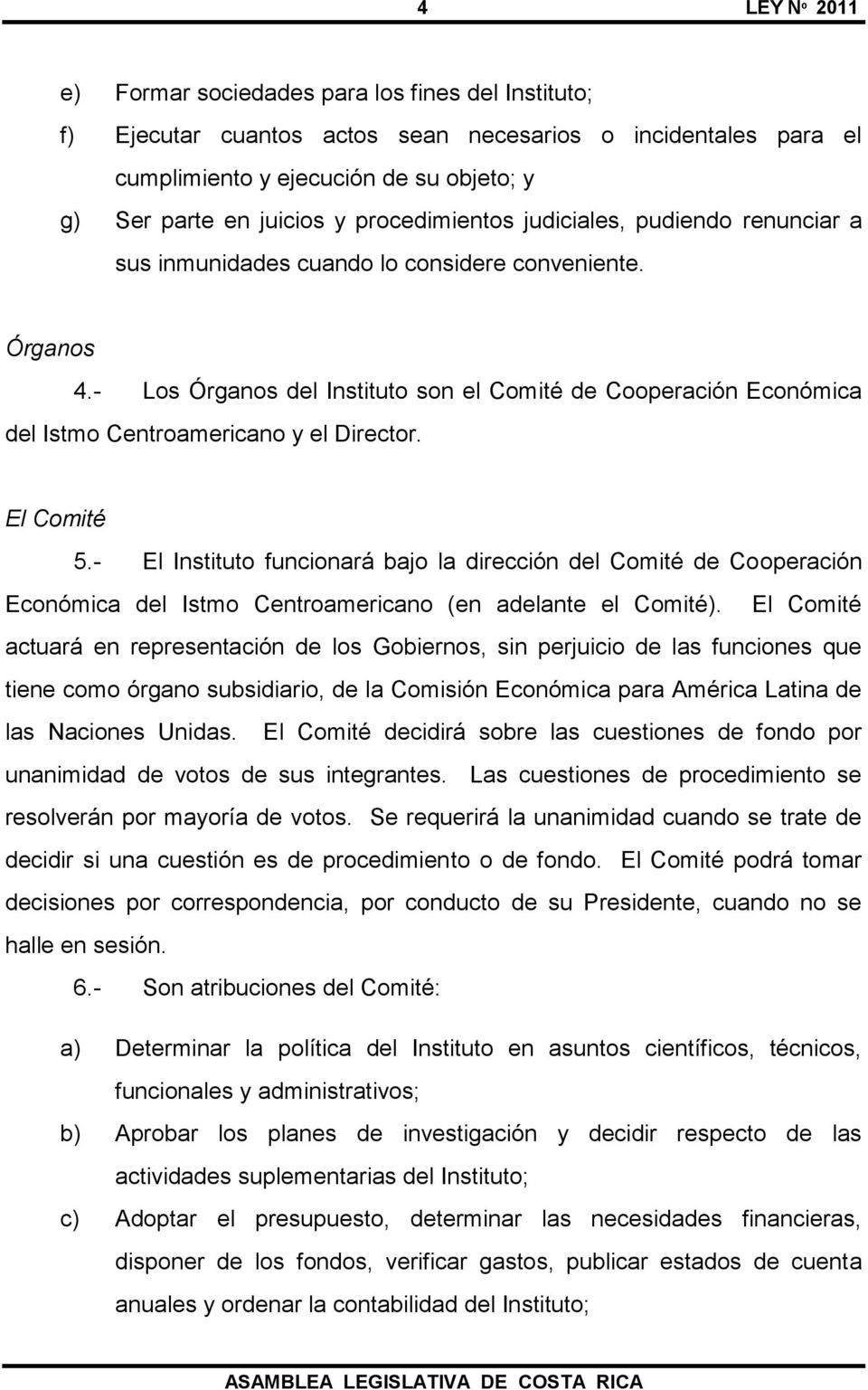 - Los Órganos del Instituto son el Comité de Cooperación Económica del Istmo Centroamericano y el Director. El Comité 5.
