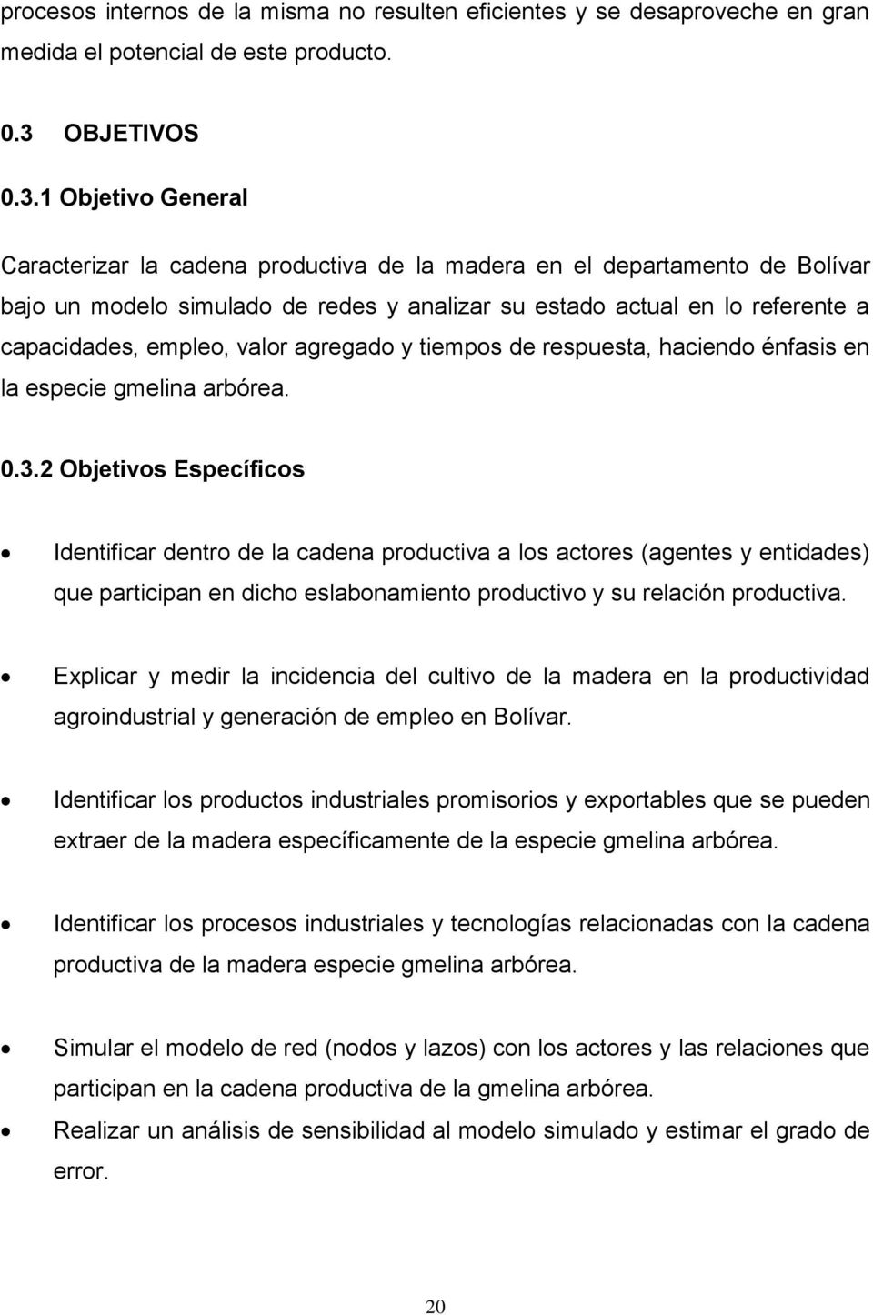 1 Objetivo General Caracterizar la cadena productiva de la madera en el departamento de Bolívar bajo un modelo simulado de redes y analizar su estado actual en lo referente a capacidades, empleo,