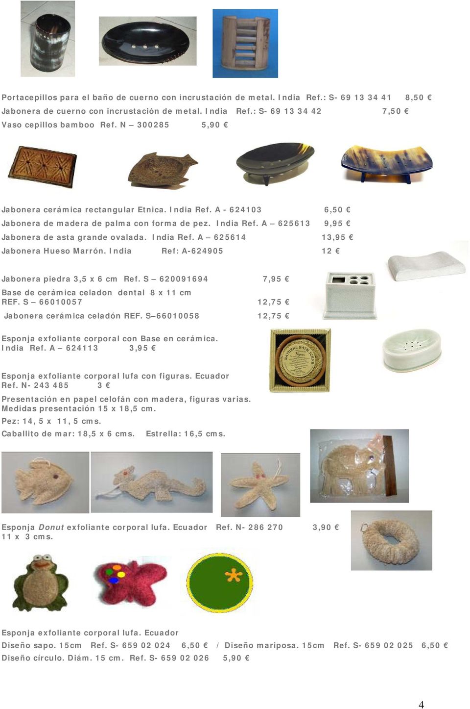 India Ref: A-624905 12 Jabonera piedra 3,5 x 6 cm Ref. S 620091694 7,95 Base de cerámica celadon dental 8 x 11 cm REF. S 66010057 12,75 Jabonera cerámica celadón REF.