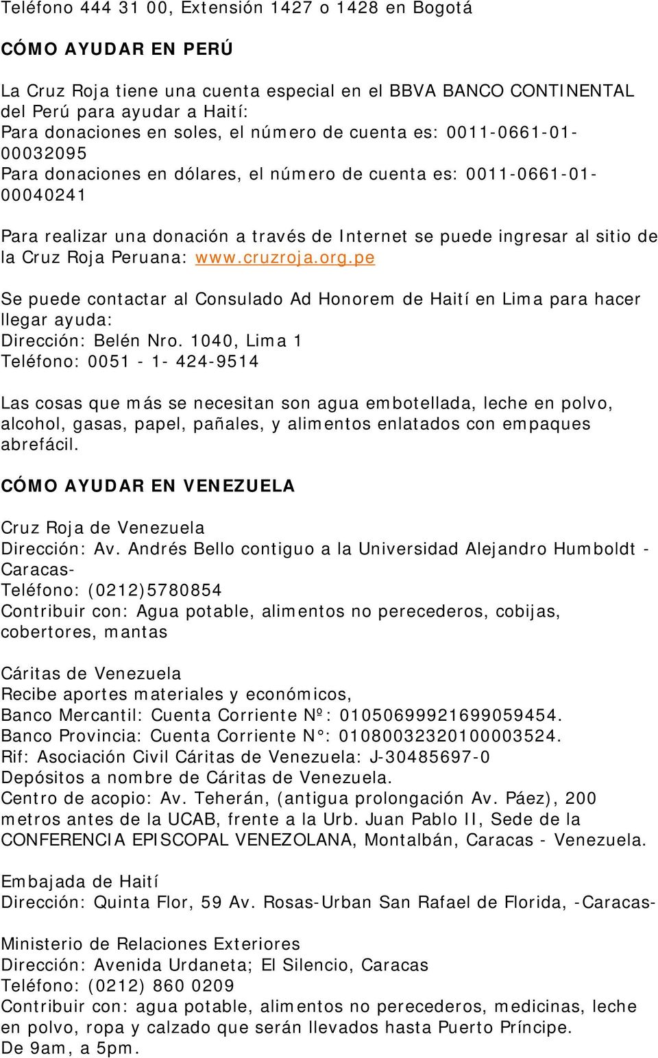 Cruz Roja Peruana: www.cruzroja.org.pe Se puede contactar al Consulado Ad Honorem de Haití en Lima para hacer llegar ayuda: Dirección: Belén Nro.