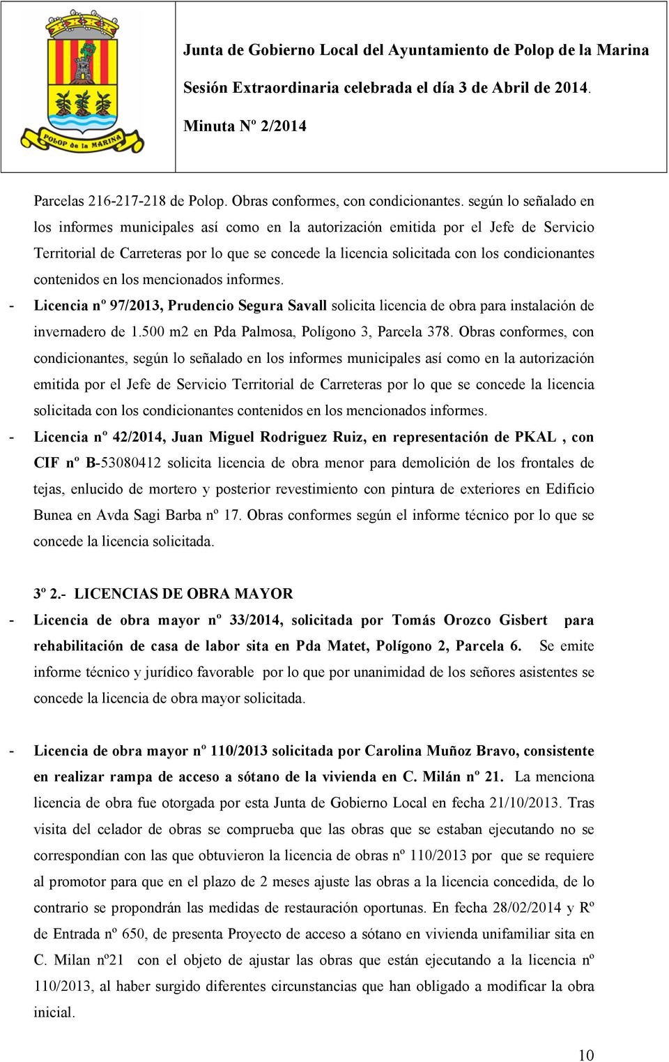contenidos en los mencionados informes. - Licencia nº 97/2013, Prudencio Segura Savall solicita licencia de obra para instalación de invernadero de 1.500 m2 en Pda Palmosa, Polígono 3, Parcela 378.