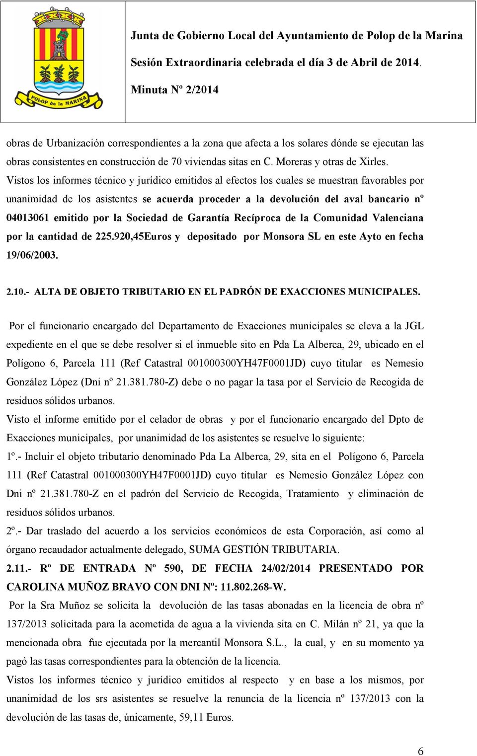 por la Sociedad de Garantía Recíproca de la Comunidad Valenciana por la cantidad de 225.920,45Euros y depositado por Monsora SL en este Ayto en fecha 19/06/2003. 2.10.