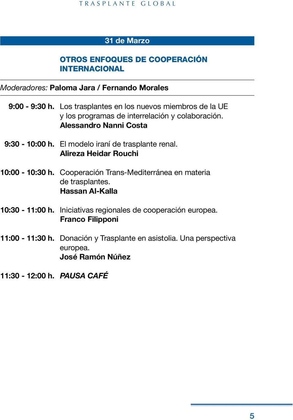 El modelo iraní de trasplante renal. Alireza Heidar Rouchi 10:00-10:30 h. Cooperación Trans-Mediterránea en materia de trasplantes.