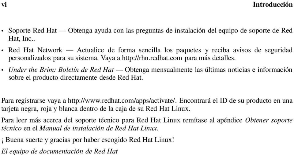 Under the Brim: Boletín de Red Hat Obtenga mensualmente las últimas noticias e información sobre el producto directamente desde Red Hat. Para registrarse vaya a http://www.redhat.com/apps/activate/.