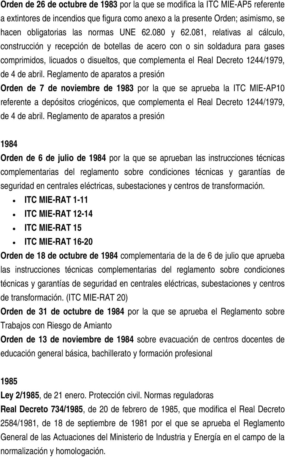 081, relativas al cálculo, construcción y recepción de botellas de acero con o sin soldadura para gases comprimidos, licuados o disueltos, que complementa el Real Decreto 1244/1979, de 4 de abril.