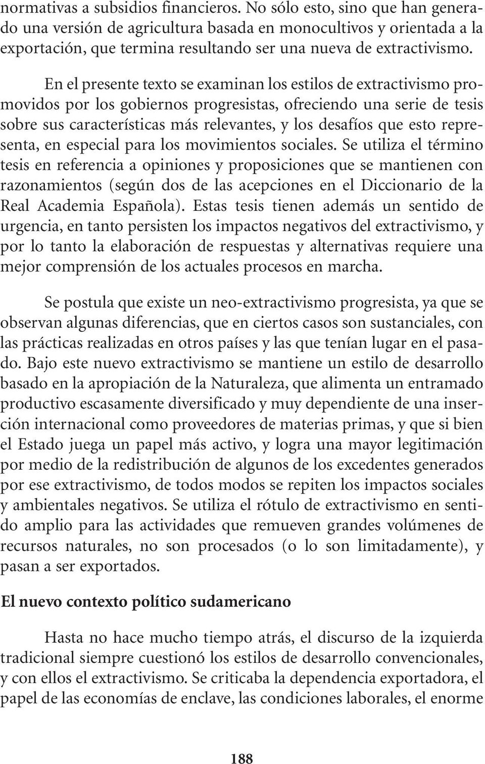 En el presente texto se examinan los estilos de extractivismo promovidos por los gobiernos progresistas, ofreciendo una serie de tesis sobre sus características más relevantes, y los desafíos que