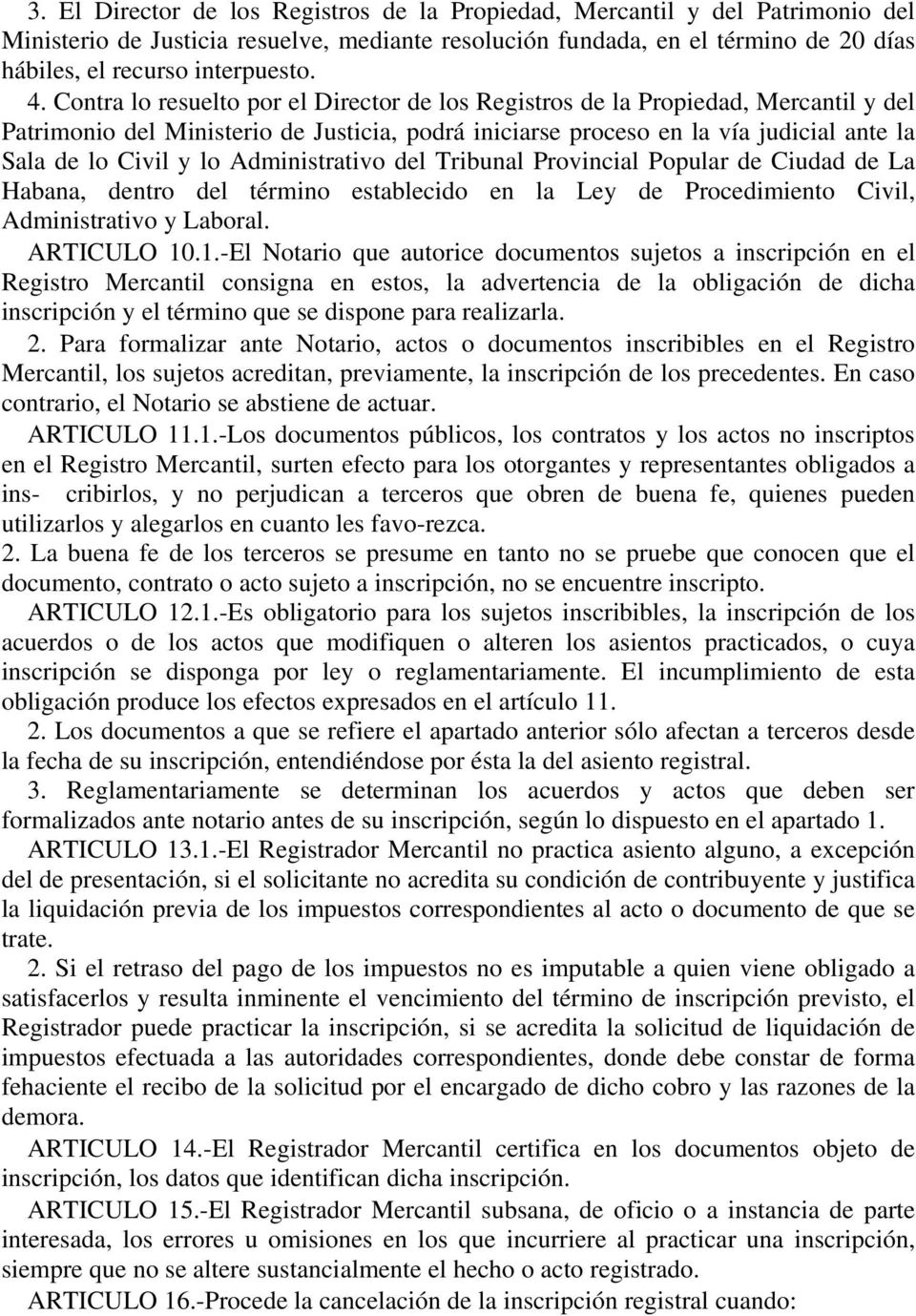 Administrativo del Tribunal Provincial Popular de Ciudad de La Habana, dentro del término establecido en la Ley de Procedimiento Civil, Administrativo y Laboral. ARTICULO 10