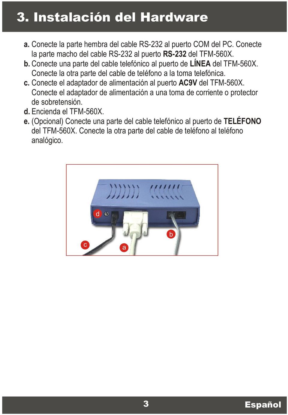 Conecte el adaptador de alimentación a una toma de corriente o protector de sobretensión. d. Encienda el TFM-560X. e. (Opcional) Conecte una parte del cable telefónico al puerto de TELÉFONO del TFM-560X.