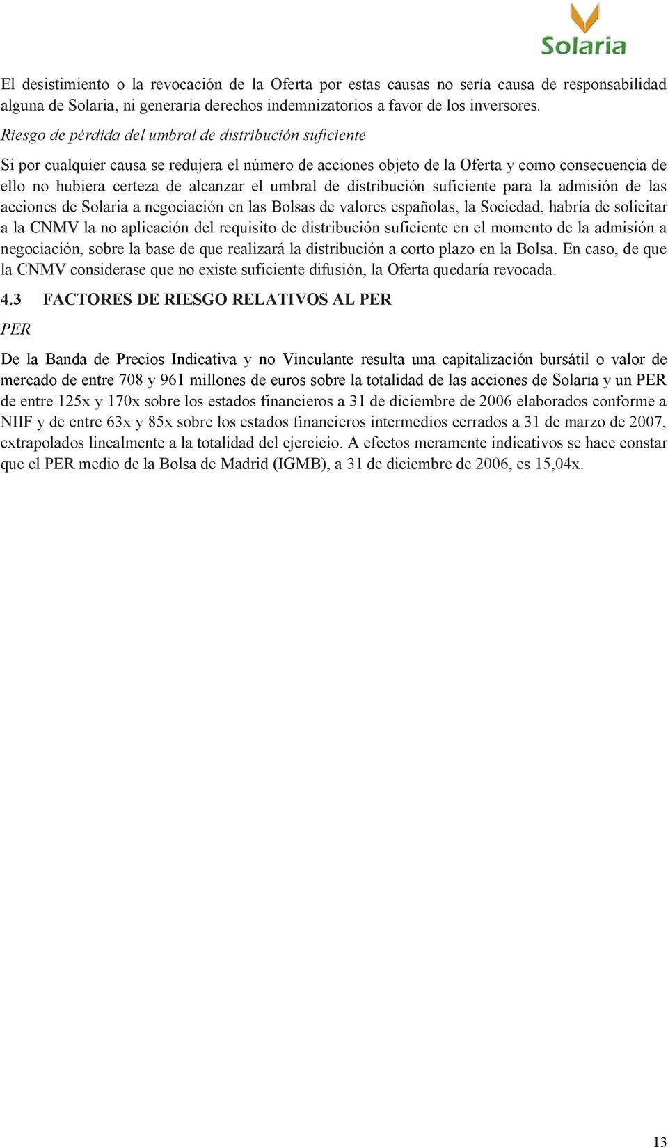 umbral de distribución suficiente para la admisión de las acciones de Solaria a negociación en las Bolsas de valores españolas, la Sociedad, habría de solicitar a la CNMV la no aplicación del