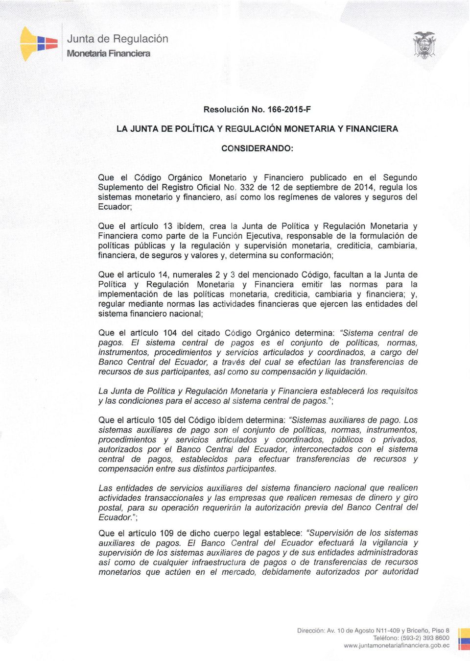 332 de 12 de septiembre de 2014, regula los sistemas monetario y financiero, así como los regímenes de valores y seguros del Ecuador; Que el artículo 13 ibídem, crea la Junta de Polít ca y Regulación