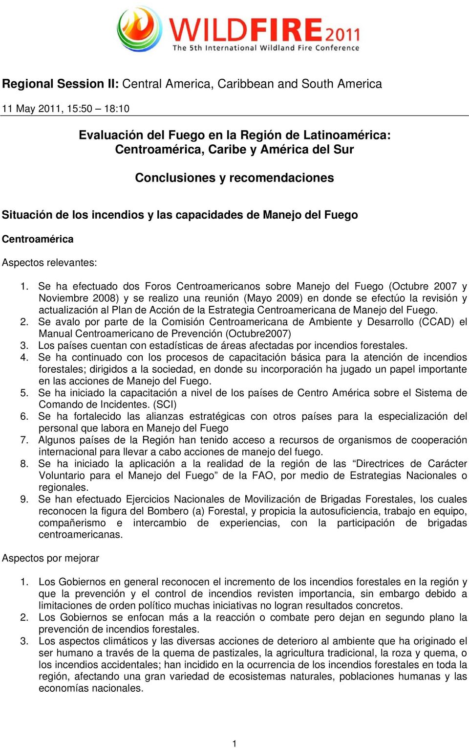 Se ha efectuado dos Foros Centroamericanos sobre Manejo del Fuego (Octubre 2007 y Noviembre 2008) y se realizo una reunión (Mayo 2009) en donde se efectúo la revisión y actualización al Plan de