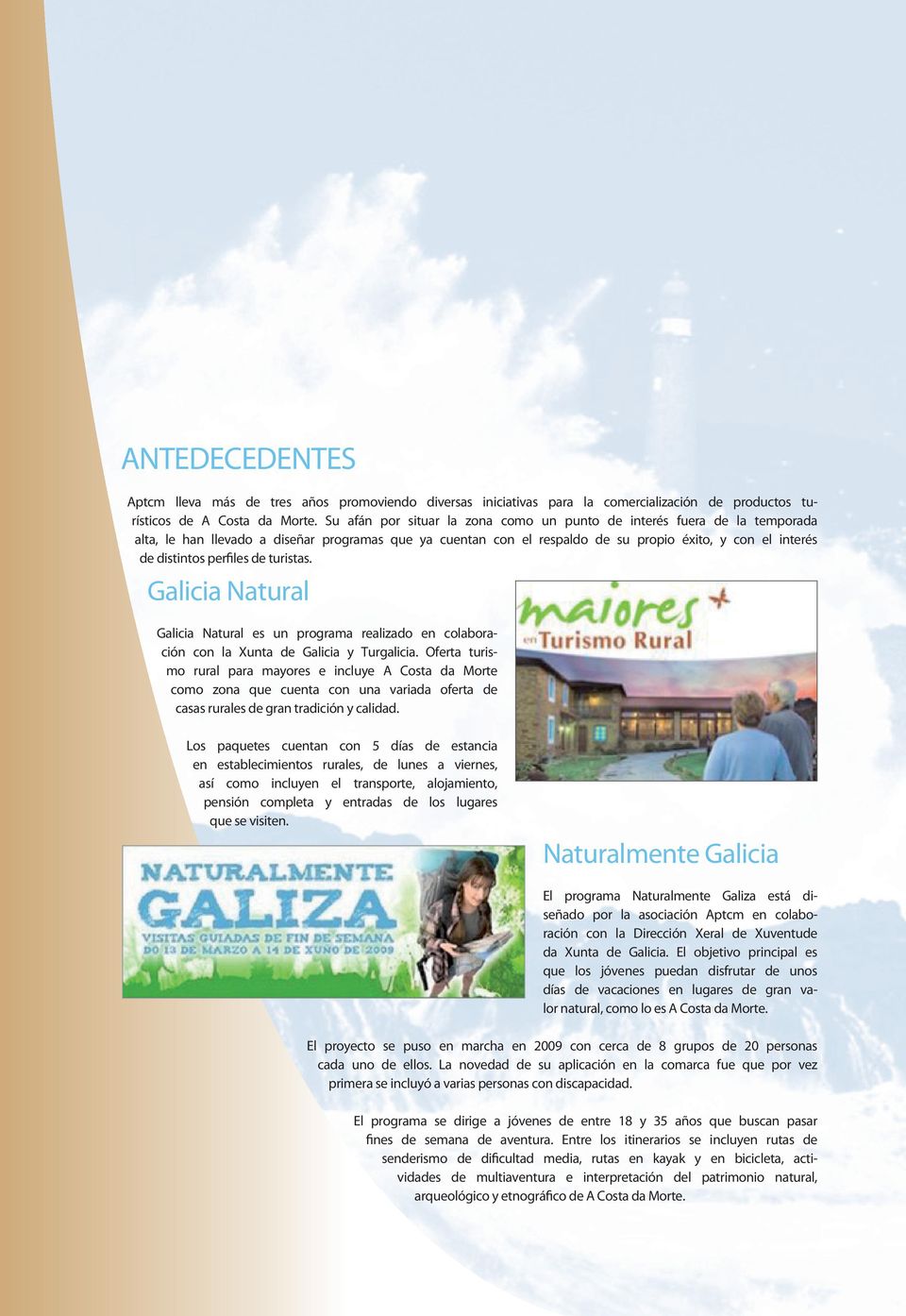 perfiles de turistas. Galicia Natural Galicia Natural es un programa realizado en colaboración con la Xunta de Galicia y Turgalicia.