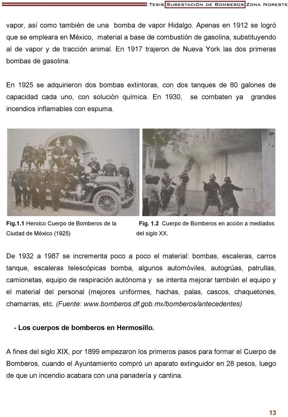 En 1930, se combaten ya grandes incendios inflamables con espuma. Fig.1.1 Heroico Cuerpo de Bomberos de la Ciudad de México (1925) Fig. 1.2 Cuerpo de Bomberos en acción a mediados del siglo XX.