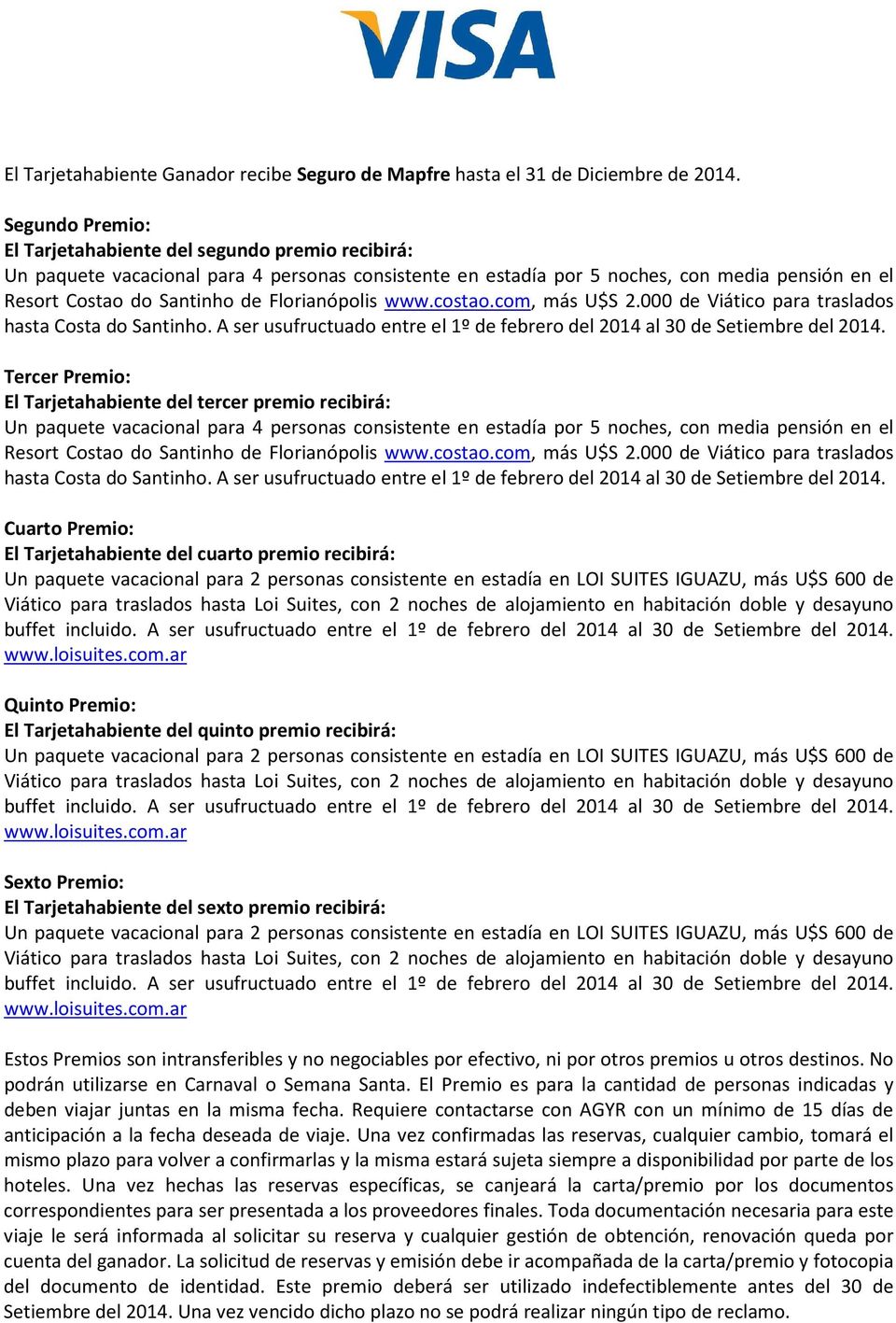 Florianópolis www.costao.com, más U$S 2.000 de Viático para traslados hasta Costa do Santinho. A ser usufructuado entre el 1º de febrero del 2014 al 30 de Setiembre del 2014.