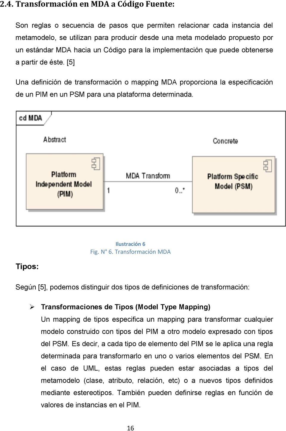 [5] Una definición de transformación o mapping MDA proporciona la especificación de un PIM en un PSM para una plataforma determinada. Tipos: Ilustración 6 Fig. N 6.