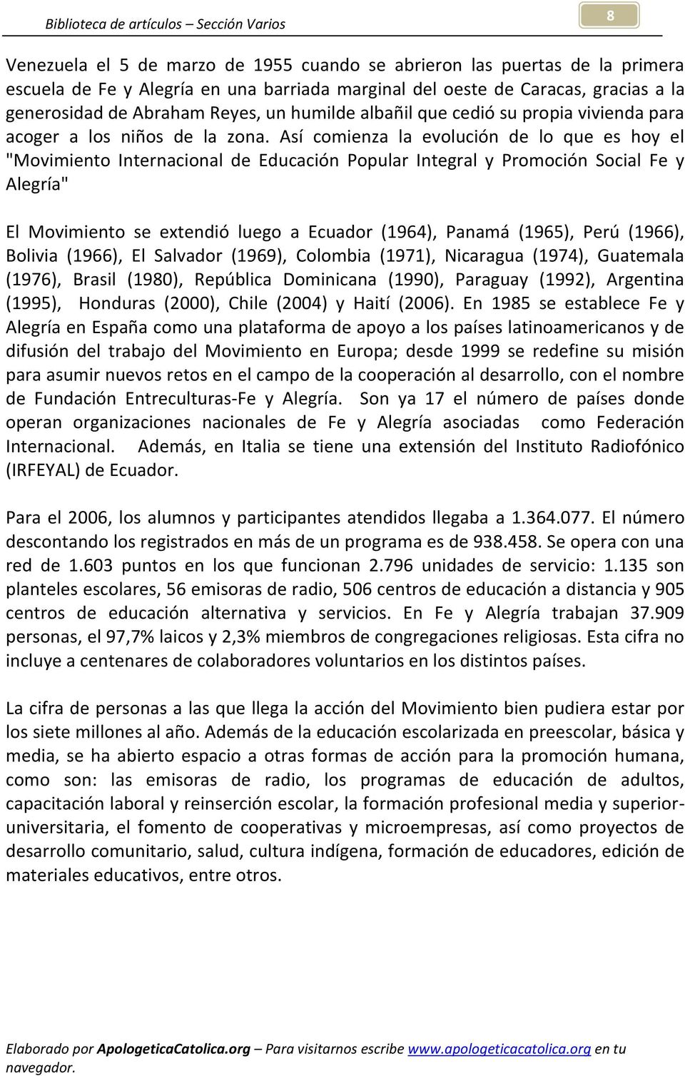 Así comienza la evolución de lo que es hoy el "Movimiento Internacional de Educación Popular Integral y Promoción Social Fe y Alegría" El Movimiento se extendió luego a Ecuador (1964), Panamá (1965),