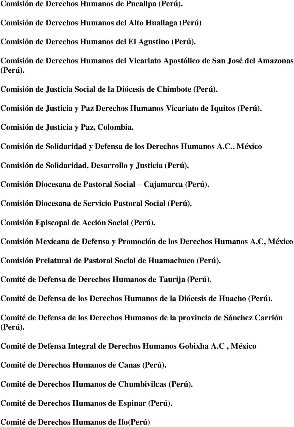 Comisión de Justicia y Paz Derechos Humanos Vicariato de Iquitos (Perú). Comisión de Justicia y Paz, Colombia. Comisión de Solidaridad y Defensa de los Derechos Humanos A.C., Comisión de Solidaridad, Desarrollo y Justicia (Perú).