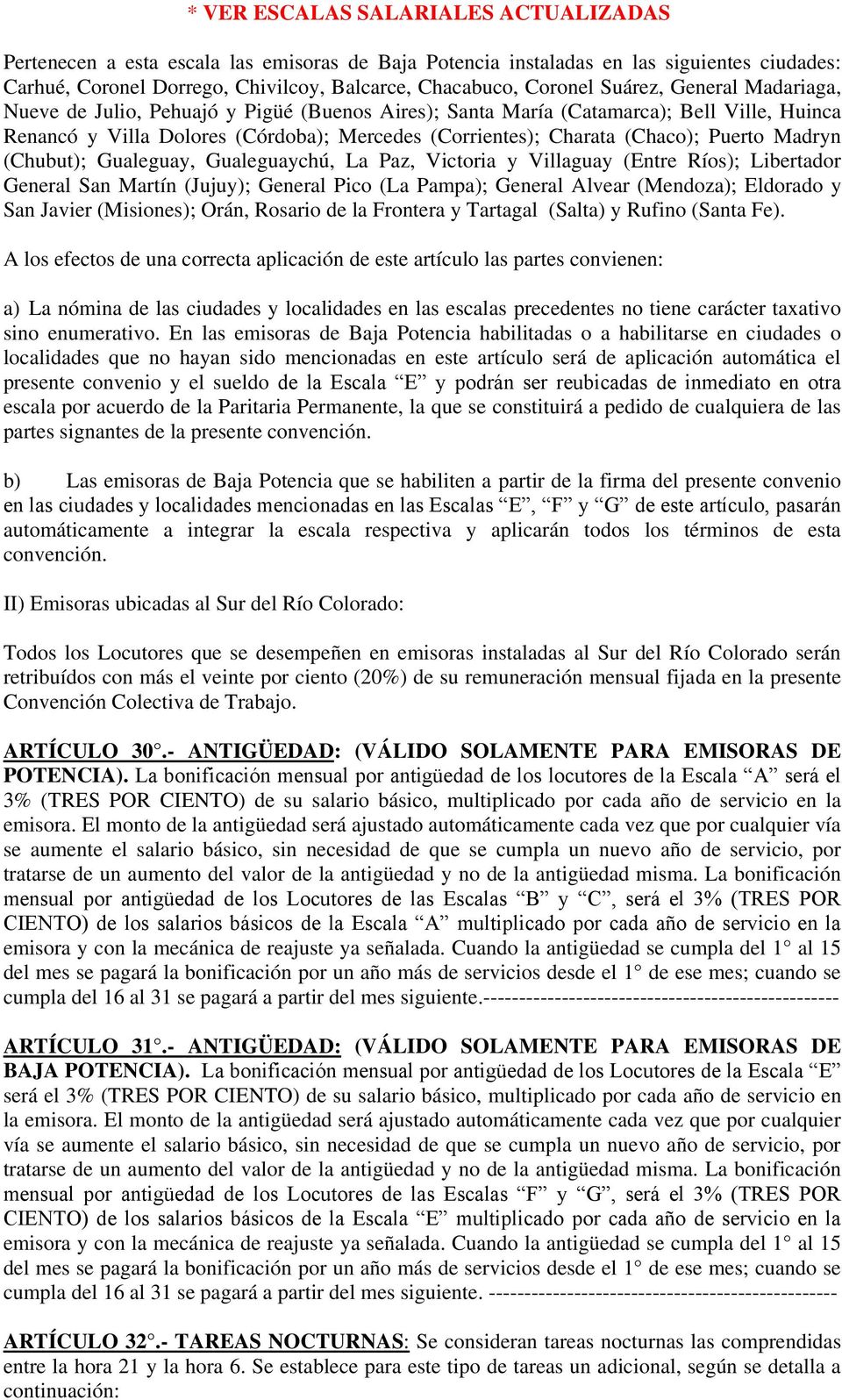 Puerto Madryn (Chubut); Gualeguay, Gualeguaychú, La Paz, Victoria y Villaguay (Entre Ríos); Libertador General San Martín (Jujuy); General Pico (La Pampa); General Alvear (Mendoza); Eldorado y San