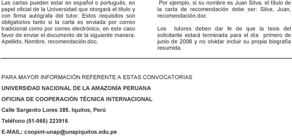 recomendación.doc. Por ejemplo, si su nombre es Juan Silva, el título de la carta de recomendación debe ser: Silva, Juan, recomendación.