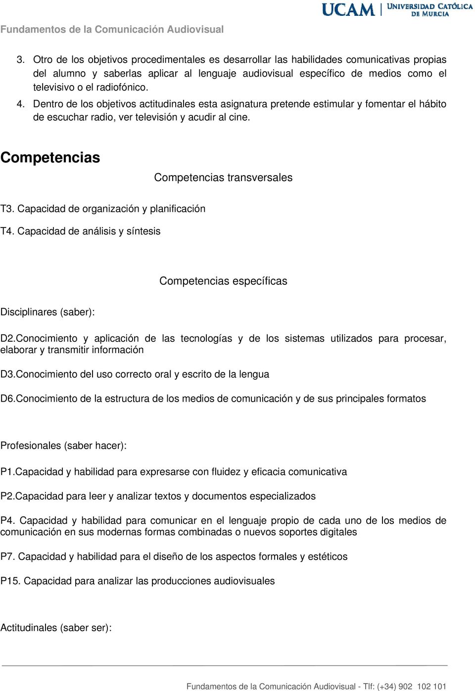Competencias Competencias transversales T3. Capacidad de organización y planificación T4. Capacidad de análisis y síntesis Competencias específicas Disciplinares (saber): D2.