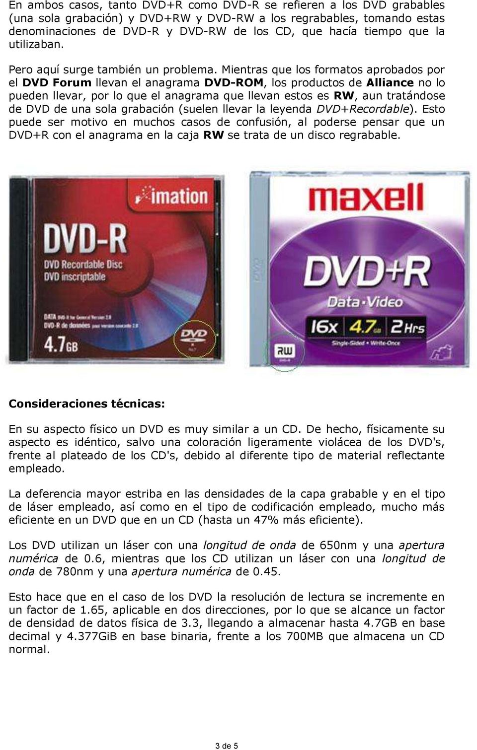 Mientras que los formatos aprobados por el DVD Forum llevan el anagrama DVD-ROM, los productos de Alliance no lo pueden llevar, por lo que el anagrama que llevan estos es RW, aun tratándose de DVD de