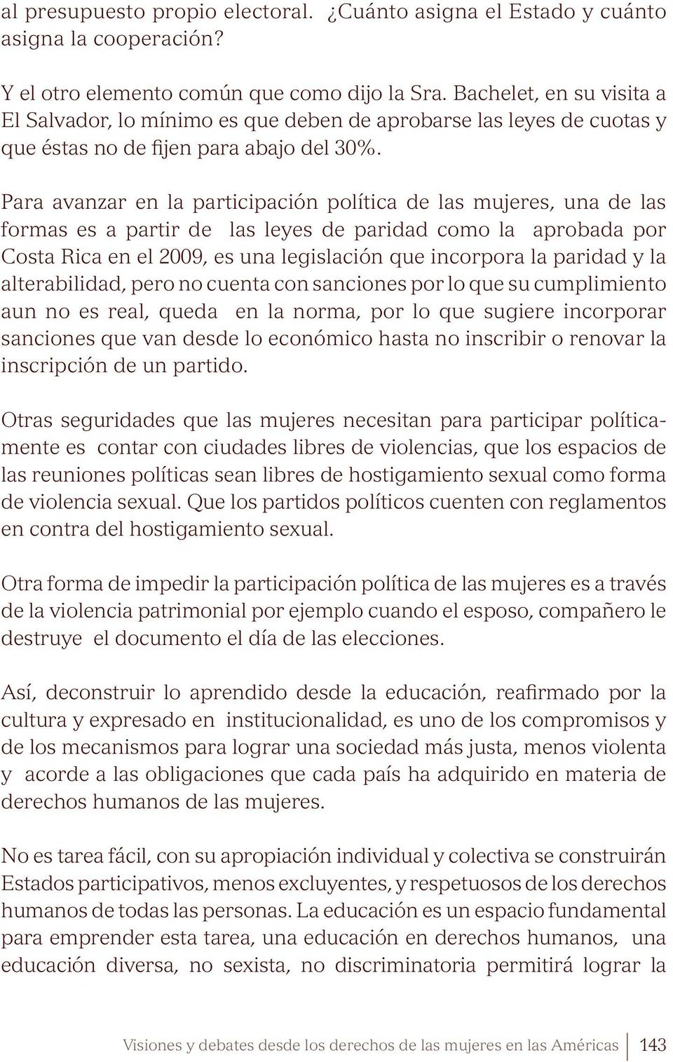 Para avanzar en la participación política de las mujeres, una de las formas es a partir de las leyes de paridad como la aprobada por Costa Rica en el 2009, es una legislación que incorpora la paridad