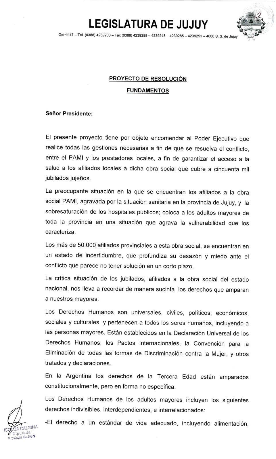 La preocupante situación en la que se encuentran los afiliados a la obra social PAMI, agravada por la situación sanitaria en la provincia de Jujuy, y la sobresaturación de los hospitales públicos;