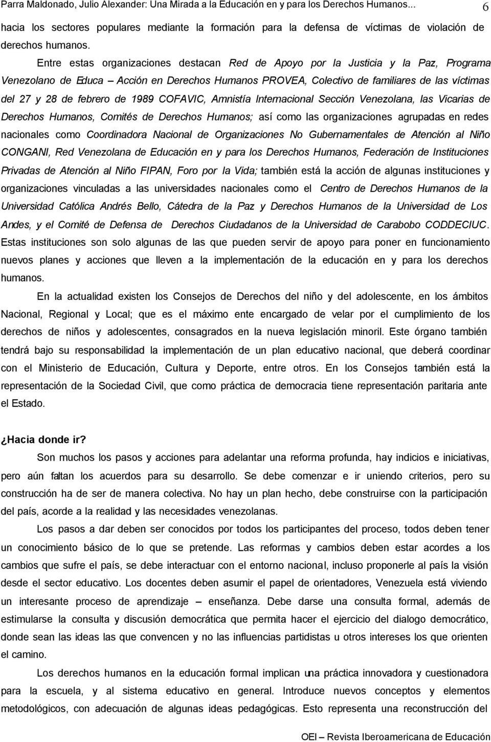 febrero de 1989 COFAVIC, Amnistía Internacional Sección Venezolana, las Vicarias de Derechos Humanos, Comités de Derechos Humanos; así como las organizaciones agrupadas en redes nacionales como