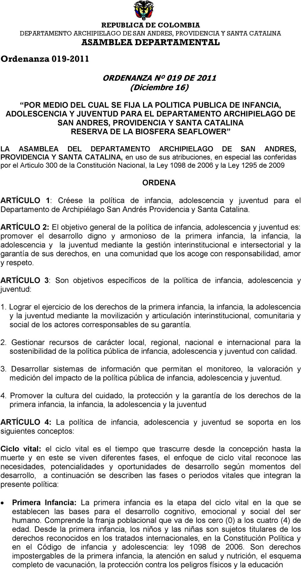 300 de la Constitución Nacional, la Ley 1098 de 2006 y la Ley 1295 de 2009 ORDENA ARTÍCULO 1: Créese la política de infancia, adolescencia y juventud para el Departamento de Archipiélago San Andrés
