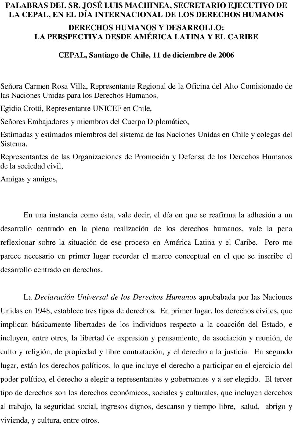 Chile, 11 de diciembre de 2006 Señora Carmen Rosa Villa, Representante Regional de la Oficina del Alto Comisionado de las Naciones Unidas para los Derechos Humanos, Egidio Crotti, Representante