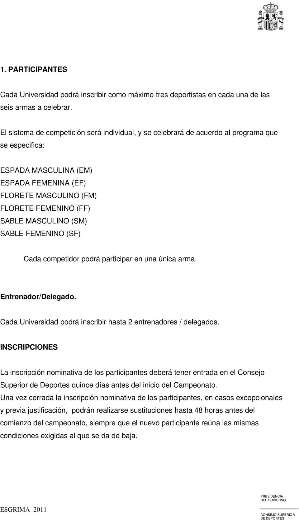 MASCULINO (SM) SABLE FEMENINO (SF) Cada competidor podrá participar en una única arma. Entrenador/Delegado. Cada Universidad podrá inscribir hasta 2 entrenadores / delegados.