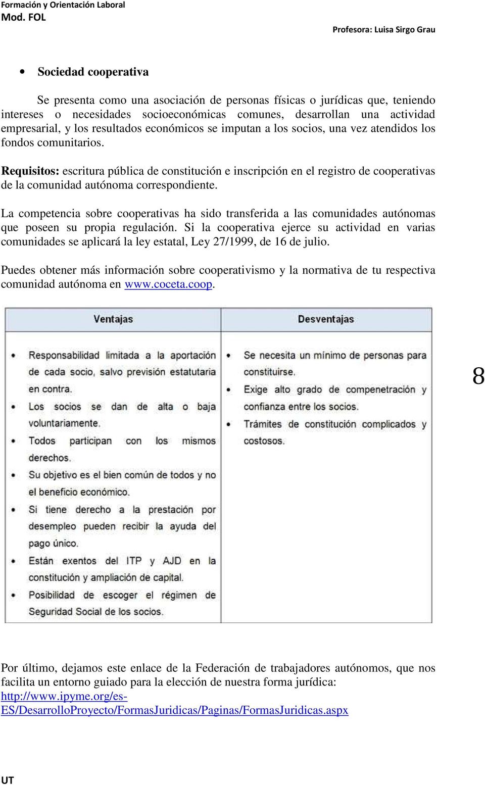 Requisitos: escritura pública de constitución e inscripción en el registro de cooperativas de la comunidad autónoma correspondiente.