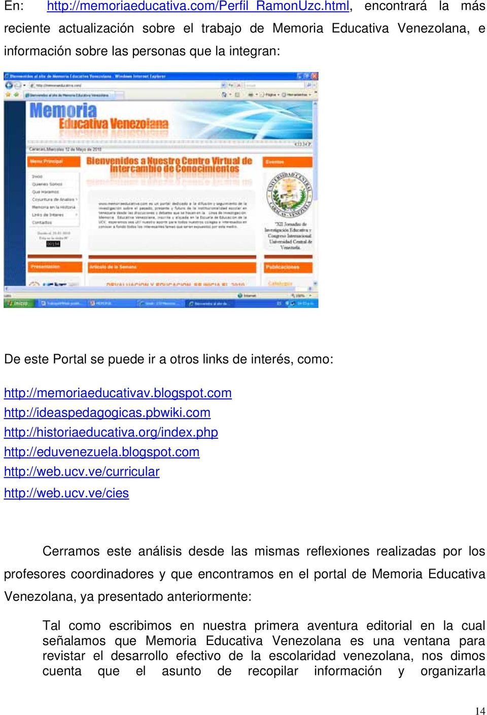 como: http://memoriaeducativav.blogspot.com http://ideaspedagogicas.pbwiki.com http://historiaeducativa.org/index.php http://eduvenezuela.blogspot.com http://web.ucv.
