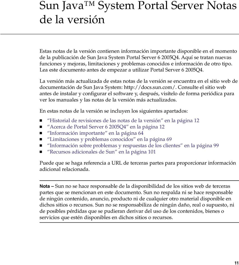 La versión más actualizada de estas notas de la versión se encuentra en el sitio web de documentación de Sun Java System: http://docs.sun.com/.