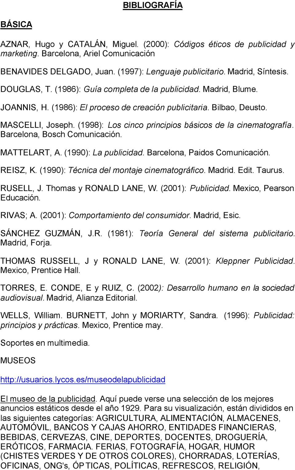 (1998): Los cinco principios básicos de la cinematografía. Barcelona, Bosch Comunicación. MATTELART, A. (1990): La publicidad. Barcelona, Paidos Comunicación. REISZ, K.