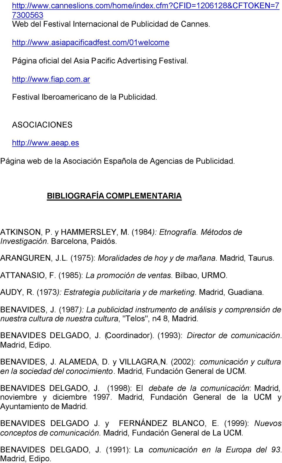 es Página web de la Asociación Española de Agencias de Publicidad. BIBLIOGRAFÍA COMPLEMENTARIA ATKINSON, P. y HAMMERSLEY, M. (1984): Etnografía. Métodos de Investigación. Barcelona, Paidós.