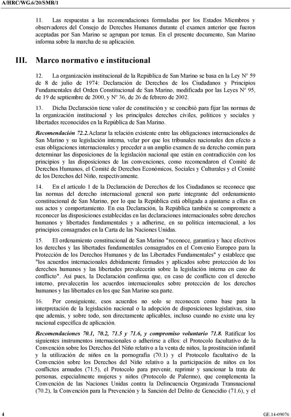 La organización institucional de la República de San Marino se basa en la Ley Nº 59 de 8 de julio de 1974: Declaración de Derechos de los Ciudadanos y Principios Fundamentales del Orden