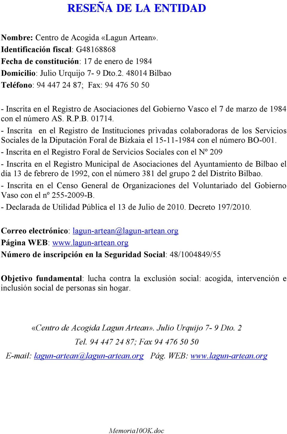 - Inscrita en el Registro de Instituciones privadas colaboradoras de los Servicios Sociales de la Diputación Foral de Bizkaia el 15-11-1984 con el número BO-001.