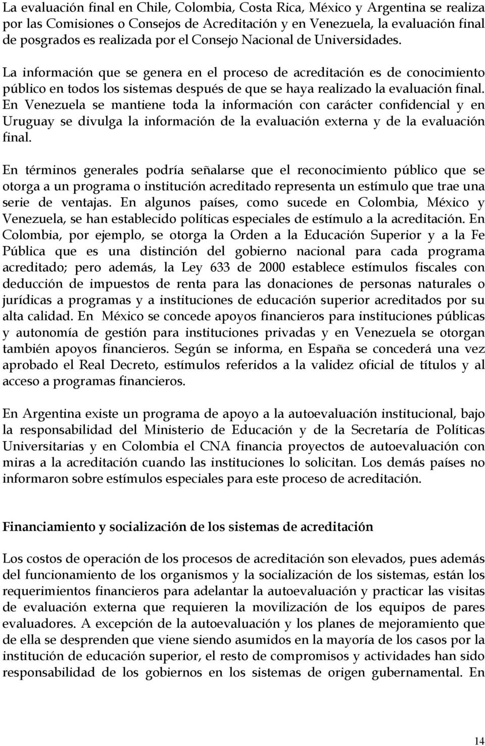 En Venezuela se mantiene toda la información con carácter confidencial y en Uruguay se divulga la información de la evaluación externa y de la evaluación final.