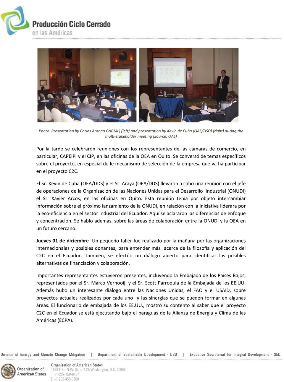 Se conversó de temas específicos sobre el proyecto, en especial de le mecanismo de selección de la empresa que va ha participar en el proyecto C2C. El Sr. Kevin de Cuba (OEA/DDS) y el Sr.