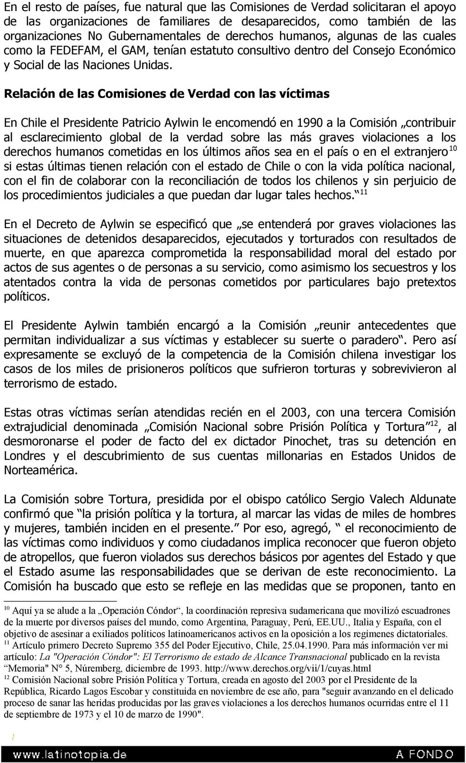 Relación de las Comisiones de Verdad con las víctimas En Chile el Presidente Patricio Aylwin le encomendó en 1990 a la Comisión contribuir al esclarecimiento global de la verdad sobre las más graves