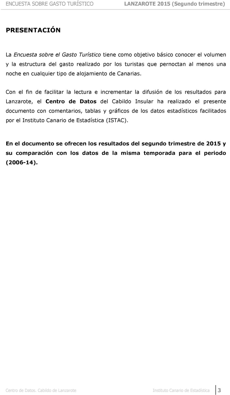 Con el fin de facilitar la lectura e incrementar la difusión de los resultados para Lanzarote, el Centro de Datos del Cabildo Insular ha realizado el presente documento con comentarios,