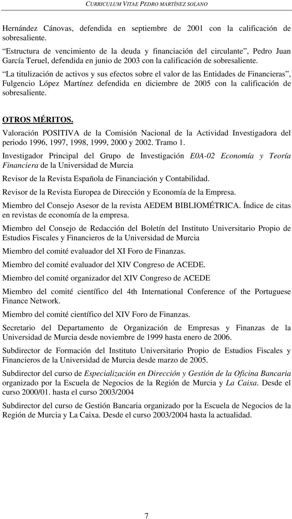 La titulización de activos y sus efectos sobre el valor de las Entidades de Financieras, Fulgencio López Martínez defendida en diciembre de 2005 con la calificación de sobresaliente. OTROS MÉRITOS.