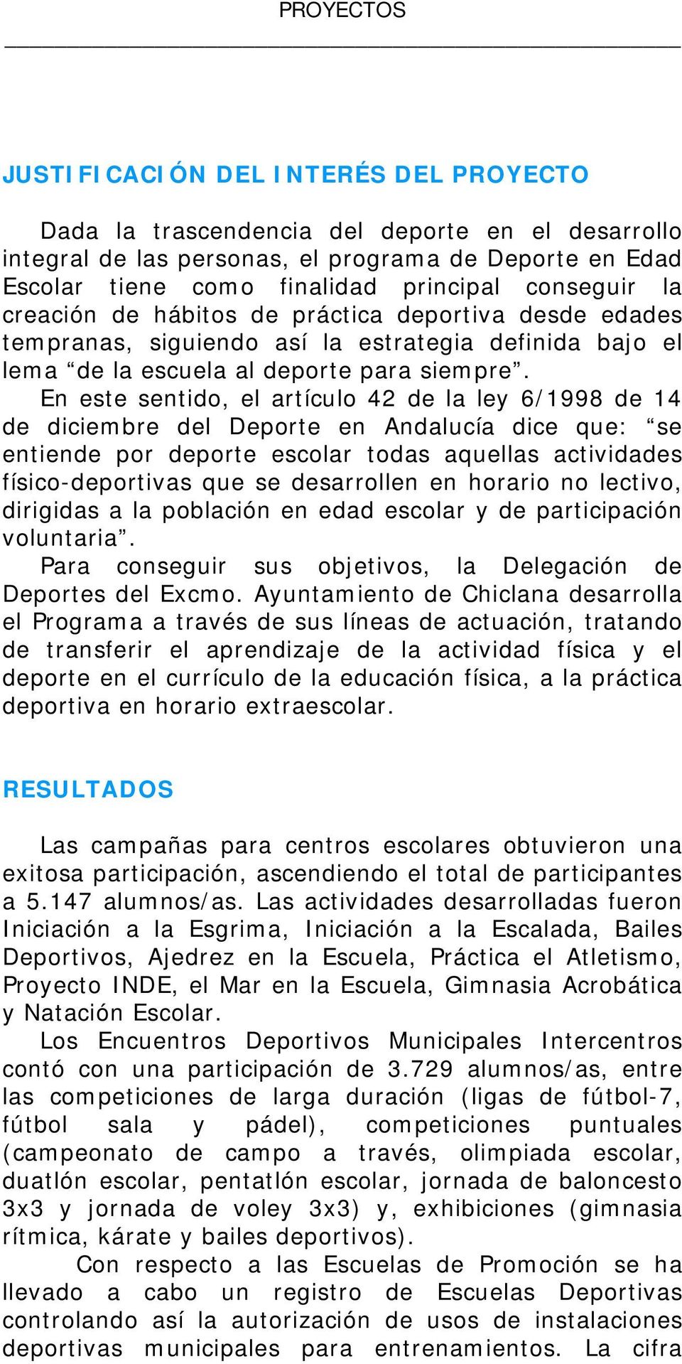 En este sentido, el artículo 42 de la ley 6/1998 de 14 de diciembre del Deporte en Andalucía dice que: se entiende por deporte escolar todas aquellas actividades físico-deportivas que se desarrollen