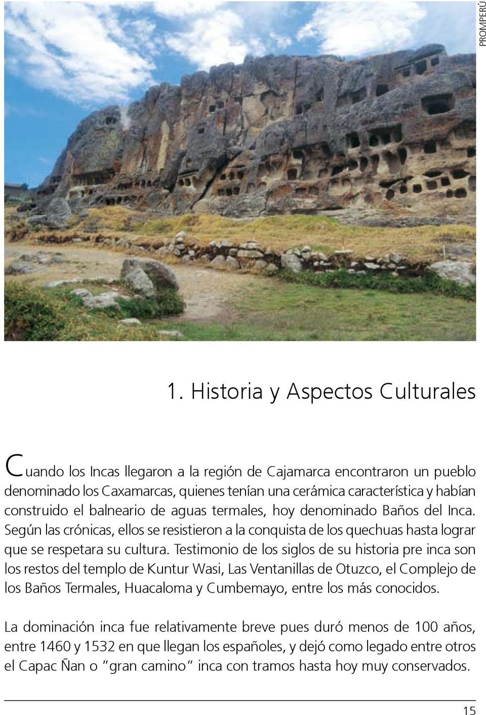 balneario de aguas termales, hoy denominado Baños del Inca. Según las crónicas, ellos se resistieron a la conquista de los quechuas hasta lograr que se respetara su cultura.