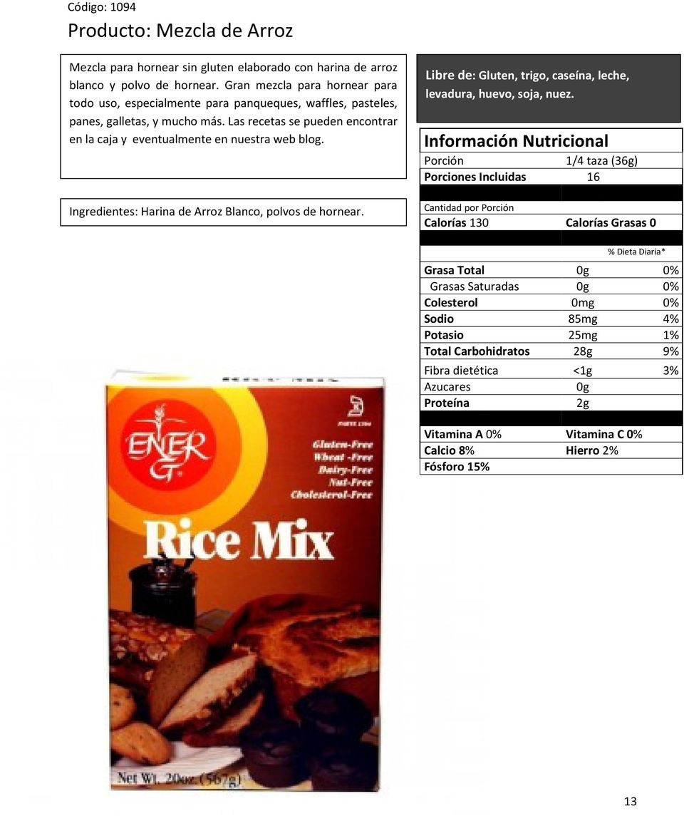 Las recetas se pueden encontrar en la caja y eventualmente en nuestra web blog. Ingredientes: Harina de Arroz Blanco, polvos de hornear.